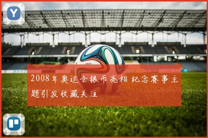 2008年奥运会银币亮相 纪念赛事主题引发收藏关注