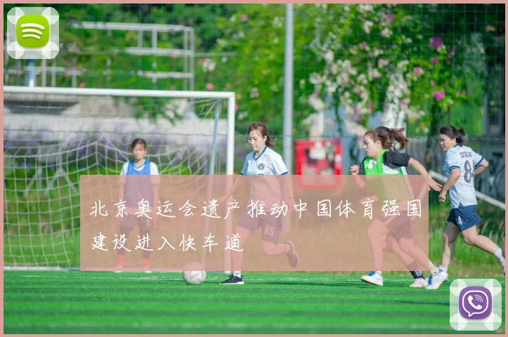 北京奥运会遗产推动中国体育强国建设进入快车道