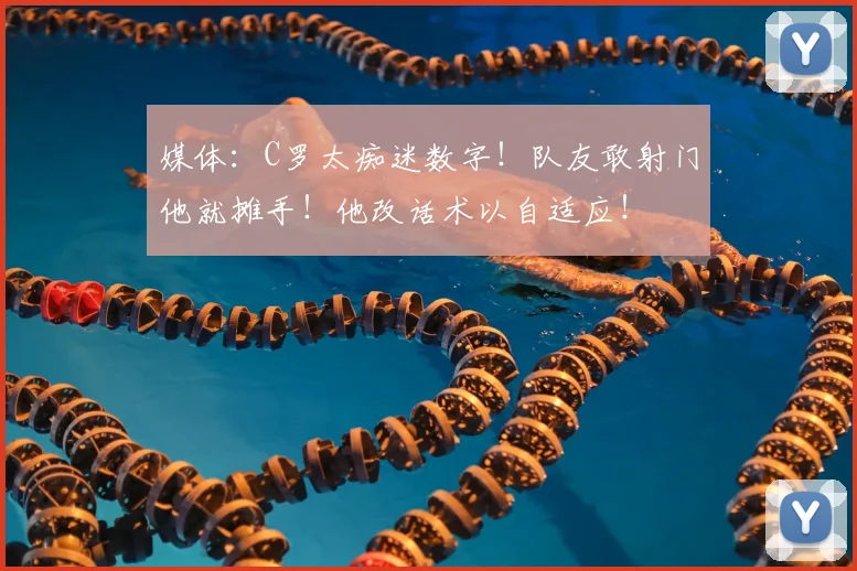 媒体:C罗太痴迷数字!队友敢射门他就摊手!他改话术以自适应!
