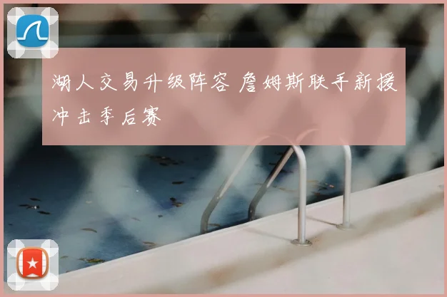 湖人交易升级阵容 詹姆斯联手新援冲击季后赛