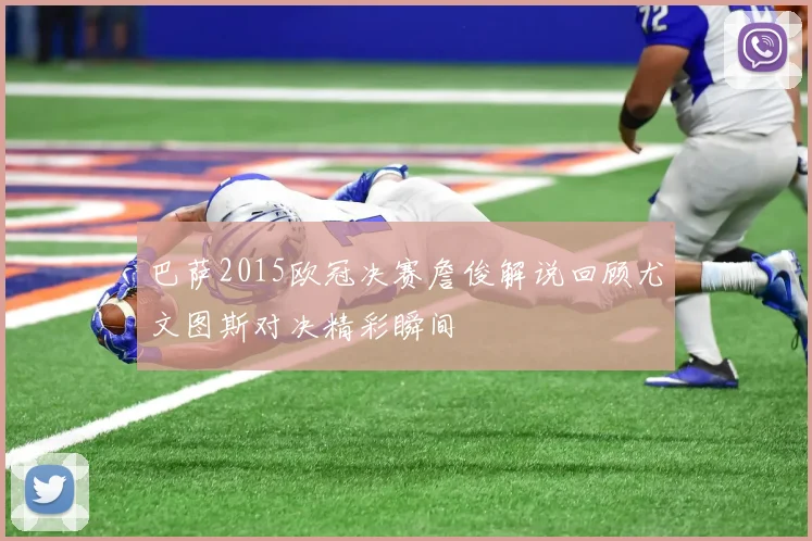 巴萨2015欧冠决赛詹俊解说回顾尤文图斯对决精彩瞬间