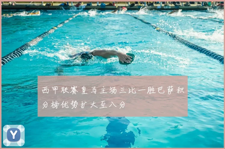 西甲联赛皇马主场三比一胜巴萨积分榜优势扩大至八分