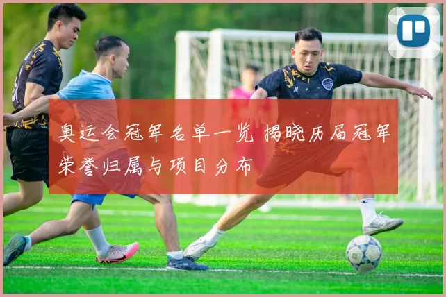 奥运会冠军名单一览 揭晓历届冠军荣誉归属与项目分布