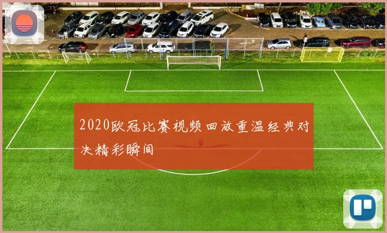 2020欧冠比赛视频回放重温经典对决精彩瞬间