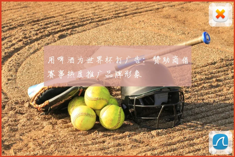 用啤酒为世界杯打广告:赞助商借赛事热度推广品牌形象